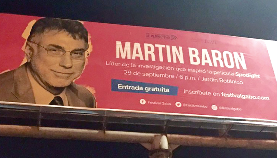 The Name of Martin Baron was "way up "this past week in Medellín, Colombia, host city this past week of the Festival Gabo of Journalism in Ibero America. This is a street billboard announcing his speech, which opened the Festival on Thursday, September…